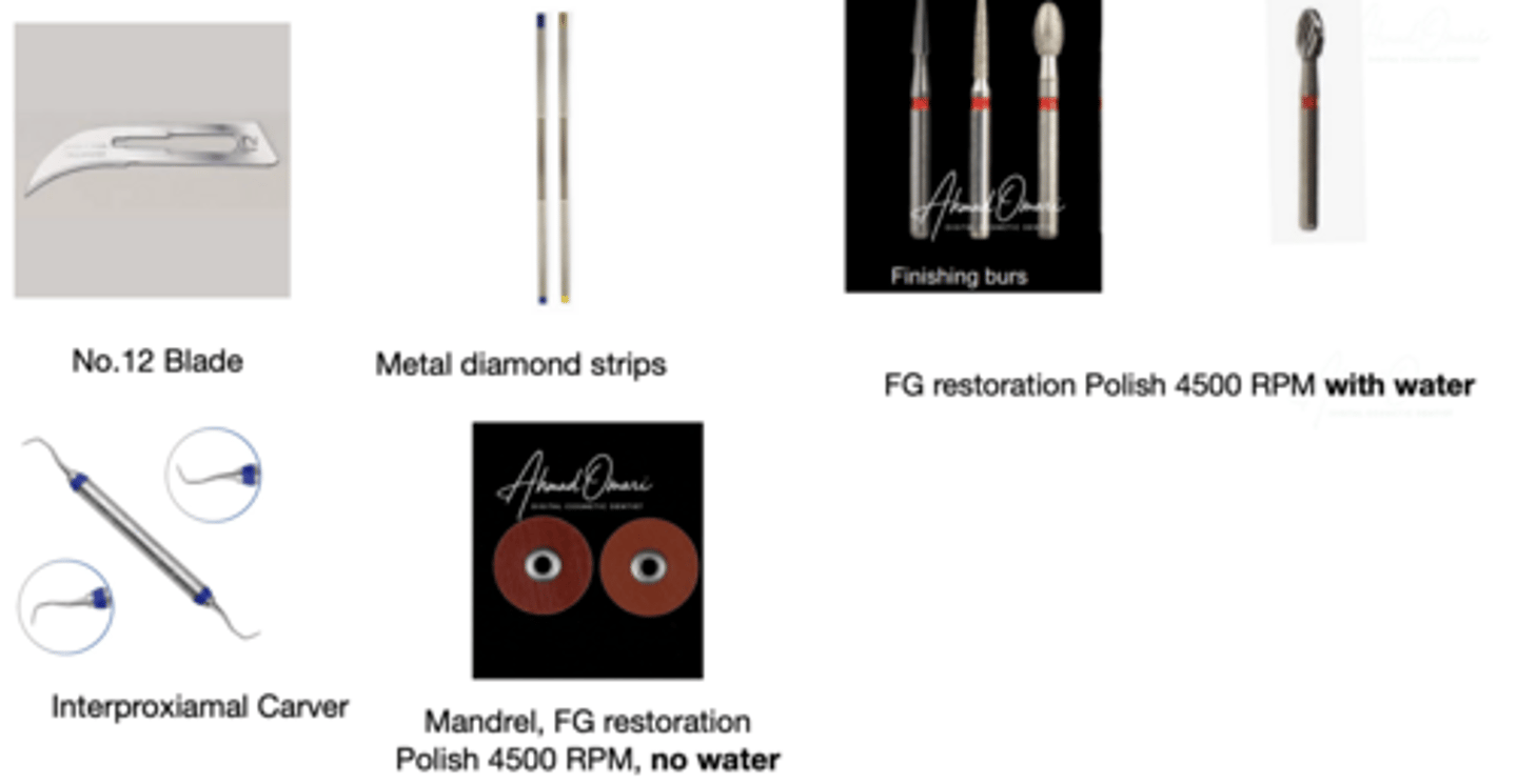 <p>No. 12 blade</p><p>Metal diamond strips</p><p>FG restoration polish 4500 rpm with water</p><p>Interproximal carber</p><p>Mandrel FG restoration polish 4500 rpm no water</p>