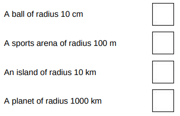 <p>The radius of a nucleus is approximately 1 × 10<sup>-14 </sup>m.</p><p>The radius of an atom is approximately 1 × 10<sup>-10</sup> m.</p><p>A teacher uses a ball of radius 1 cm to represent the nucleus.</p><p>What could represent the atom on the same scale?</p>