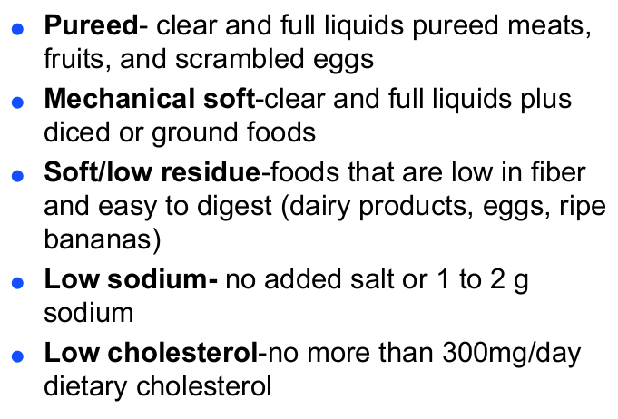<p>pureed</p><p>mechanical soft</p><p>soft/ low residue: low in fiber, easy digest.</p><p>low sodium</p><p>low cholesterol</p><p>diabetic, dysphagia, regular </p>