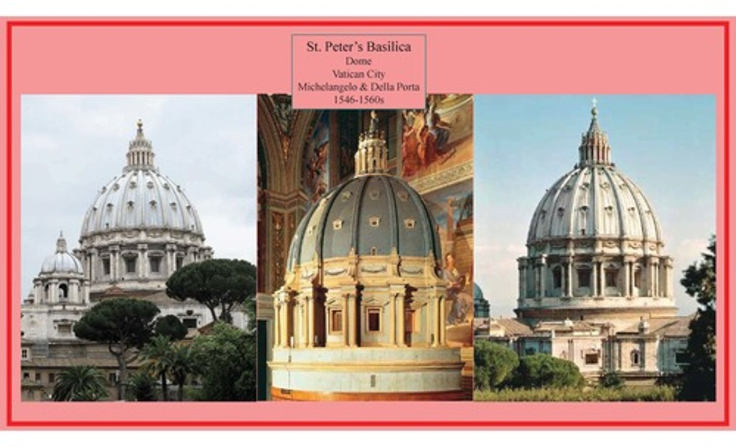 <p>Dome</p><p>Vatican City</p><p>Michelangelo and Della Porta</p><p>1546-1560s</p>