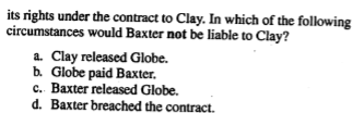 <p>Baxter, Inc. and Globe entered into a contract. After receiving valuable consideration from Clay, Baxter assigned…</p>