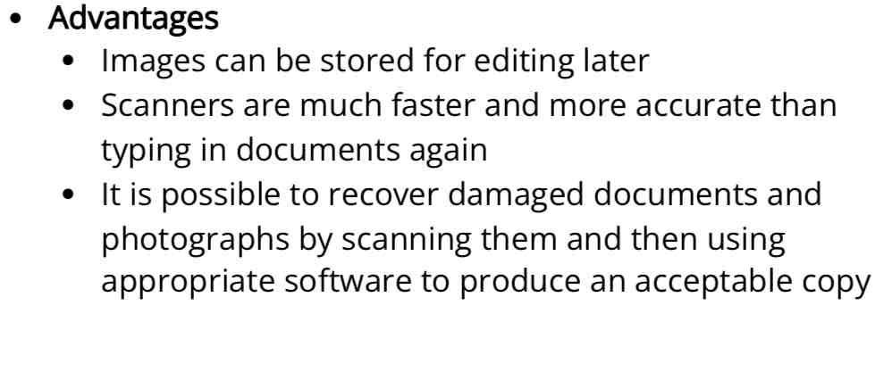 <p>Used to input information on hardcopy e.g. text document</p><p>Used to scan in documents and convert them</p><p>dis: quality is limited </p>