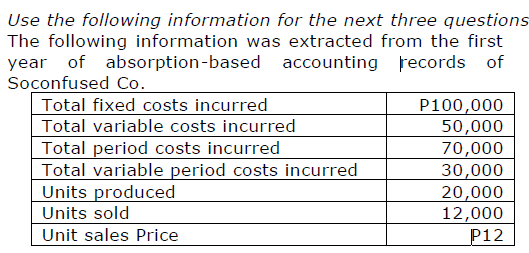 <p>If Soconfused Co. had used variable costing in its first year of operations, how much income (loss) before taxes would they have reported?</p><p>a. P(6,000)    c. P26,000</p><p>b. P54,000    d. P 2,000</p>