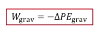 <p>W <sub>grav</sub> = - (PE <sub>grav final</sub> - PE <sub>grav initial</sub>)</p>