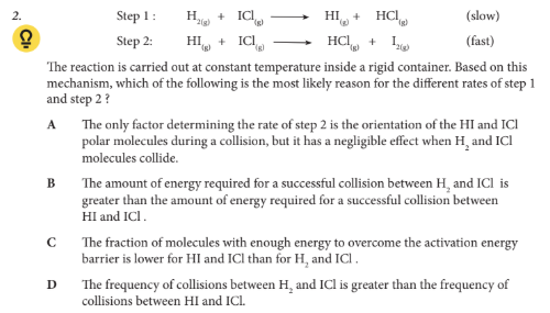 <p>Based on this mechanism, which of the following is the most likely reason for the different rates of step 1 and step 2 ?</p>