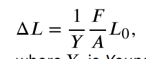 <p>where Y is s Young’s modulus, which depends on the substance, A is the cross-sectional area, and L<sub>0 </sub>is the original length.</p>