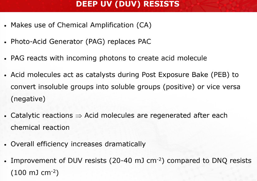 <ul><li><p><strong>Benefits</strong>: Excellent sensitivity and resolution due to chemical amplification, requiring lower light doses (20-40 mJ/cm²).</p></li><li><p><strong>Challenges</strong>: Acid-molecule contamination and diffusion between exposure and PEB can degrade accuracy (i.e. acid molecules may diffuse into even the unexposed parts of the photoresist). Strict control of PEB conditions is necessary.</p></li></ul><p></p>