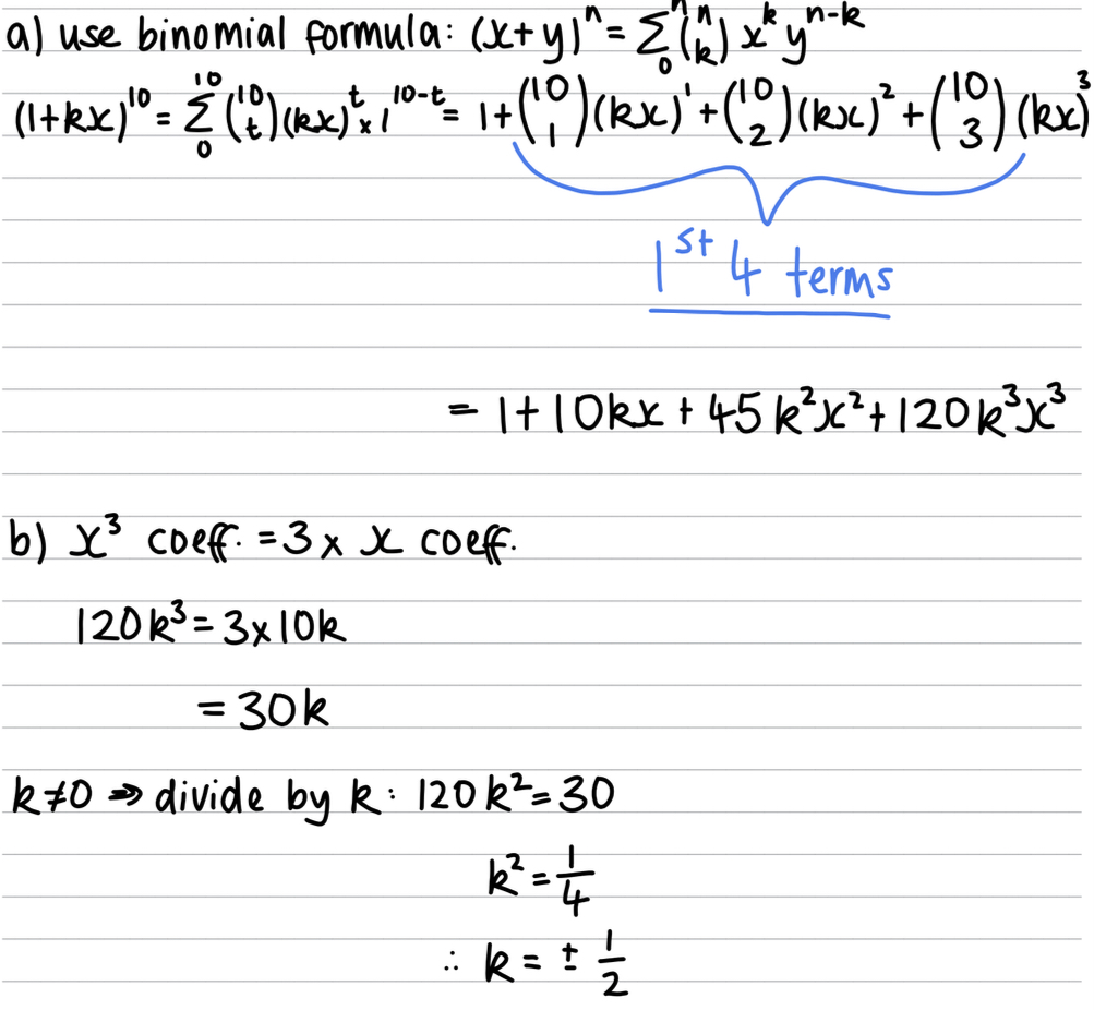 <ul><li><p>a) use binomial expansion </p></li><li><p>Answer = 1+10kx+45k²x²+120k³x³</p></li><li><p>b) 120k³=30k</p></li><li><p>Divide by k. k²=1/4</p></li><li><p>Answer= k=+1/2, -1/2</p></li></ul>