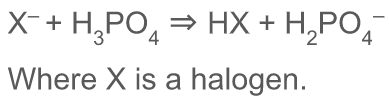 X- + H3PO4 ---→ HX + H2PO4-

\
\
