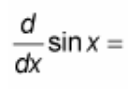 <p>(d/dx) sin(x) = ?</p>
