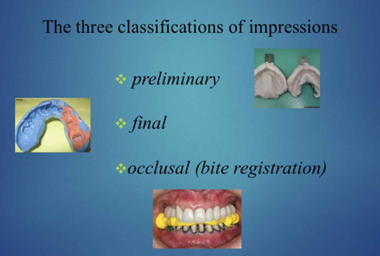 <p>1. Preliminary</p><p>2. Final</p><p>3. Occlusal (bite registration)</p>