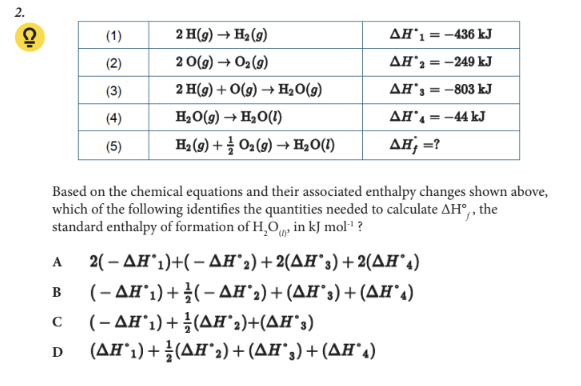 <p>Based on the chemical equations and their associated enthalpy changes shown above, which of the following identifies the quantities needed to calculate ΔH°f, the standard enthalpy of formation of H2O(l), in kJ mol-1 ?</p>