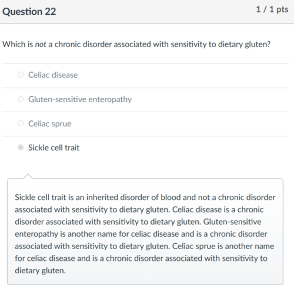 <p>Sickle cell trait</p><p>Sickle cell trait is an inherited disorder of blood and not a chronic disorder associated with sensitivity to dietary gluten. Celiac disease is a chronic disorder associated with sensitivity to dietary gluten. Gluten-sensitive enteropathy is another name for celiac disease and is a chronic disorder associated with sensitivity to dietary gluten. Celiac sprue is another name for celiac disease and is a chronic disorder associated with sensitivity to dietary gluten.</p>