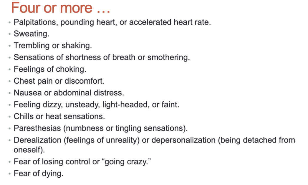 <ul><li><p>abrupt surge of intense fear/discomfort that reaches a peak within minutes, and during which time four or more of the symptoms occur:</p></li><li><p>are time-limited, reach peak in about 10 minutes then decline</p></li></ul><p></p>
