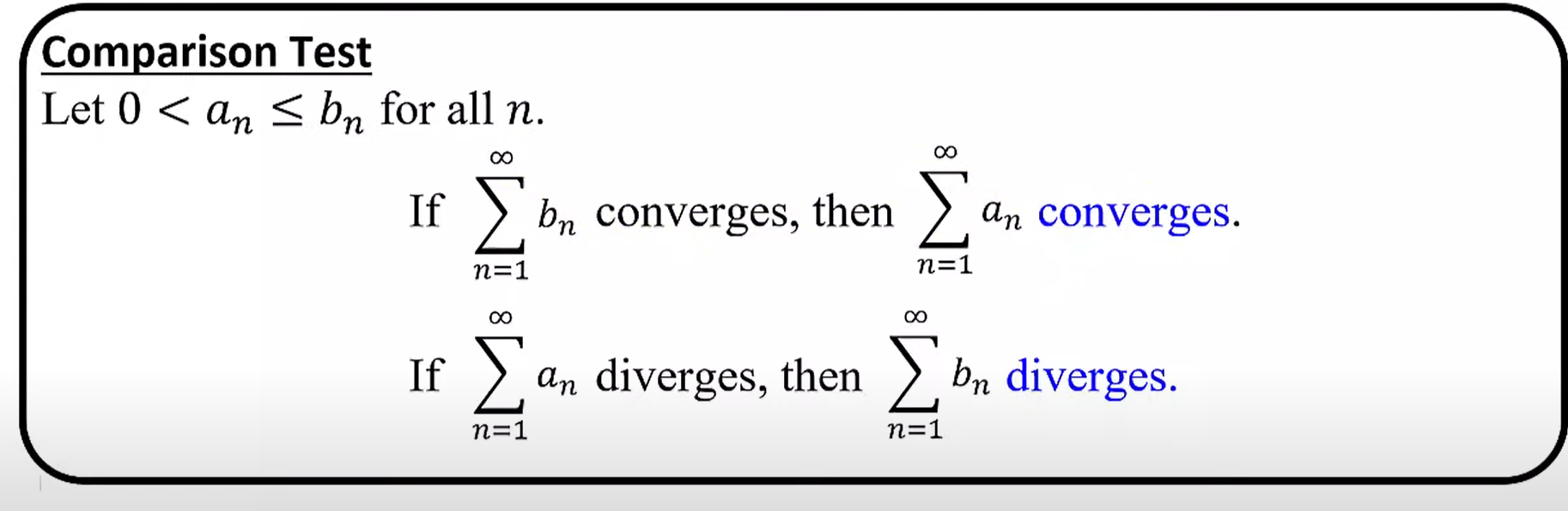 <p>If 0 &lt; a<sub>n</sub> ≤ b<sub>n</sub> for all n, then if the partial sum of b converges, the partial sum of a must converge. If the partial sum of a diverges, the partial sum of b must diverge.</p>