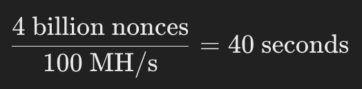 <p>a modest miner can try 100 million hashes per second; it takes ~40 seconds to go through all possible nonce values</p>