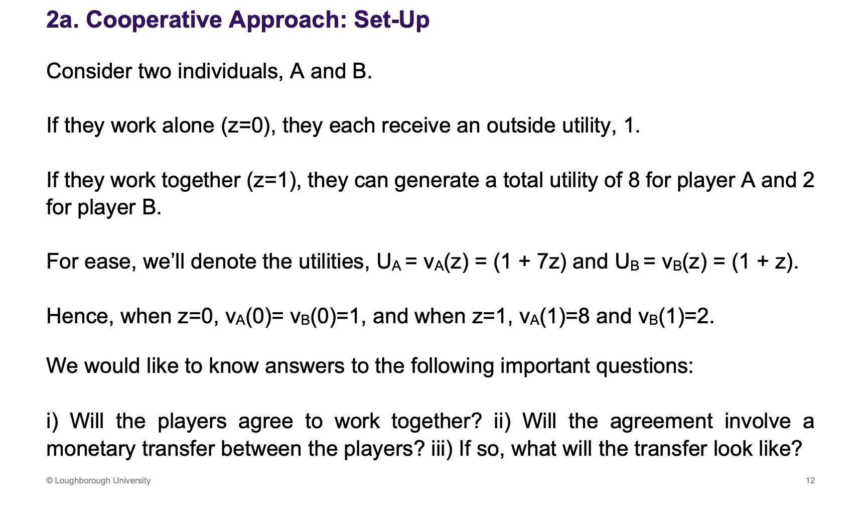 <p>If they work together they generate some value and lead to a higher outcome. Monetary transfer, side payment, what level of payment and who will pay who is what we are trying to find out</p>