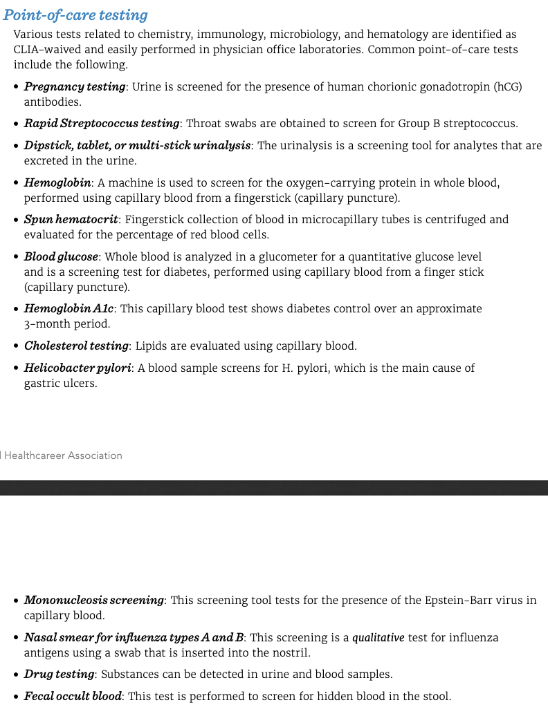 Tests performed at the patient's bedside or work of area, using a portable instrument.

-pregnancy, rapid strep, urinalysis, hemoglobin, spun hematocrit, blood glucose, cholesterol, helicobacter pylori, mononucleosis screening, nasal smear for influenza a and b, drug testing, and fecal occult blood