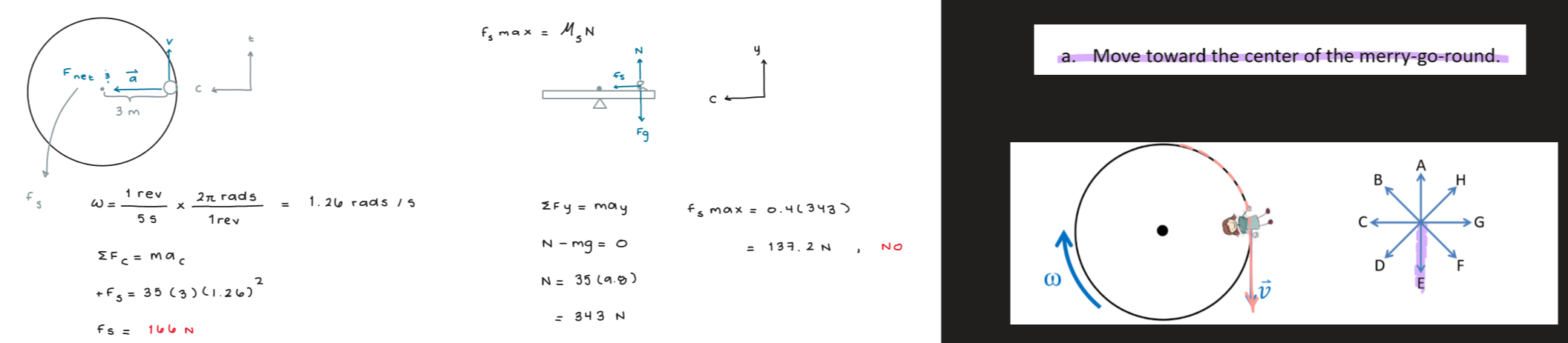 <ol><li><p>166 N</p></li><li><p>No</p></li><li><p>Move towards the center of the merry-go-round</p></li><li><p>E</p></li></ol>