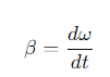 <p>Angular acceleration β is the rate of change of angular velocity</p>