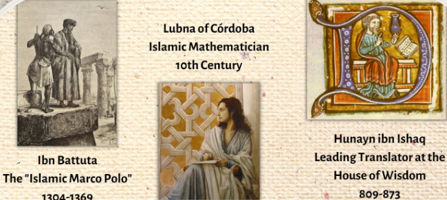 <p>Ibn Battuta The "Islamic Marco Polo" (1304-1369)</p><p>Lubna of Córdoba Islamic Mathematician 10th Century (10th Century - 901-1000)</p><p>Hunayn ibn Ishaq Leading Translator at the House of Wisdom (809-873)</p>