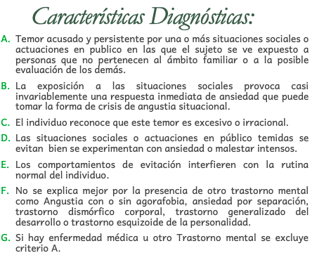 Se caracteriza por la presencia de
ansiedad clínicamente
significativa como respuesta a
ciertas situaciones sociales o
actuaciones en público del propio
individuo, lo que suele dar lugar a
comportamientos de evitación.