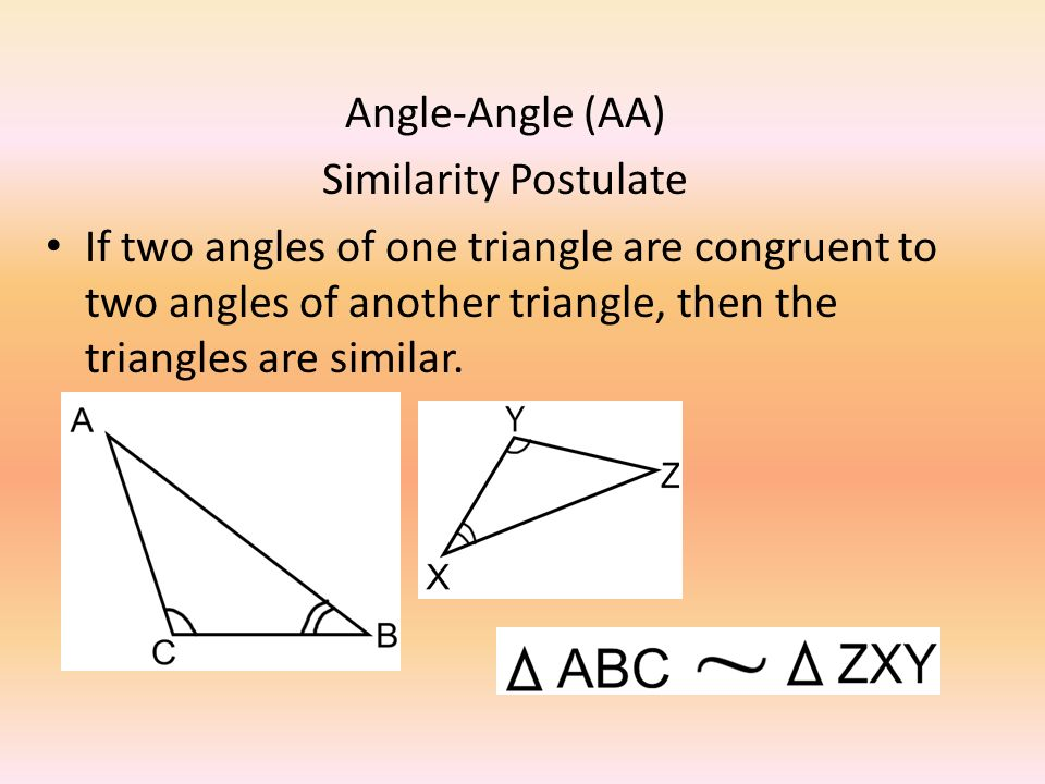 <p>If two angles of one triangle are congruent to two angles of another triangle, then the two triangles are similar.</p><p>NOTE: THIS CAN ONLY BE USED FOR TRIANGLES NOT ANY OTHER POLYGON</p>