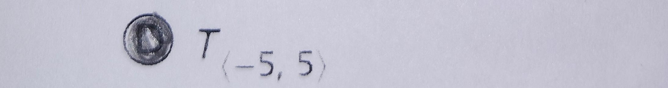 <p>T{-5,5}</p>