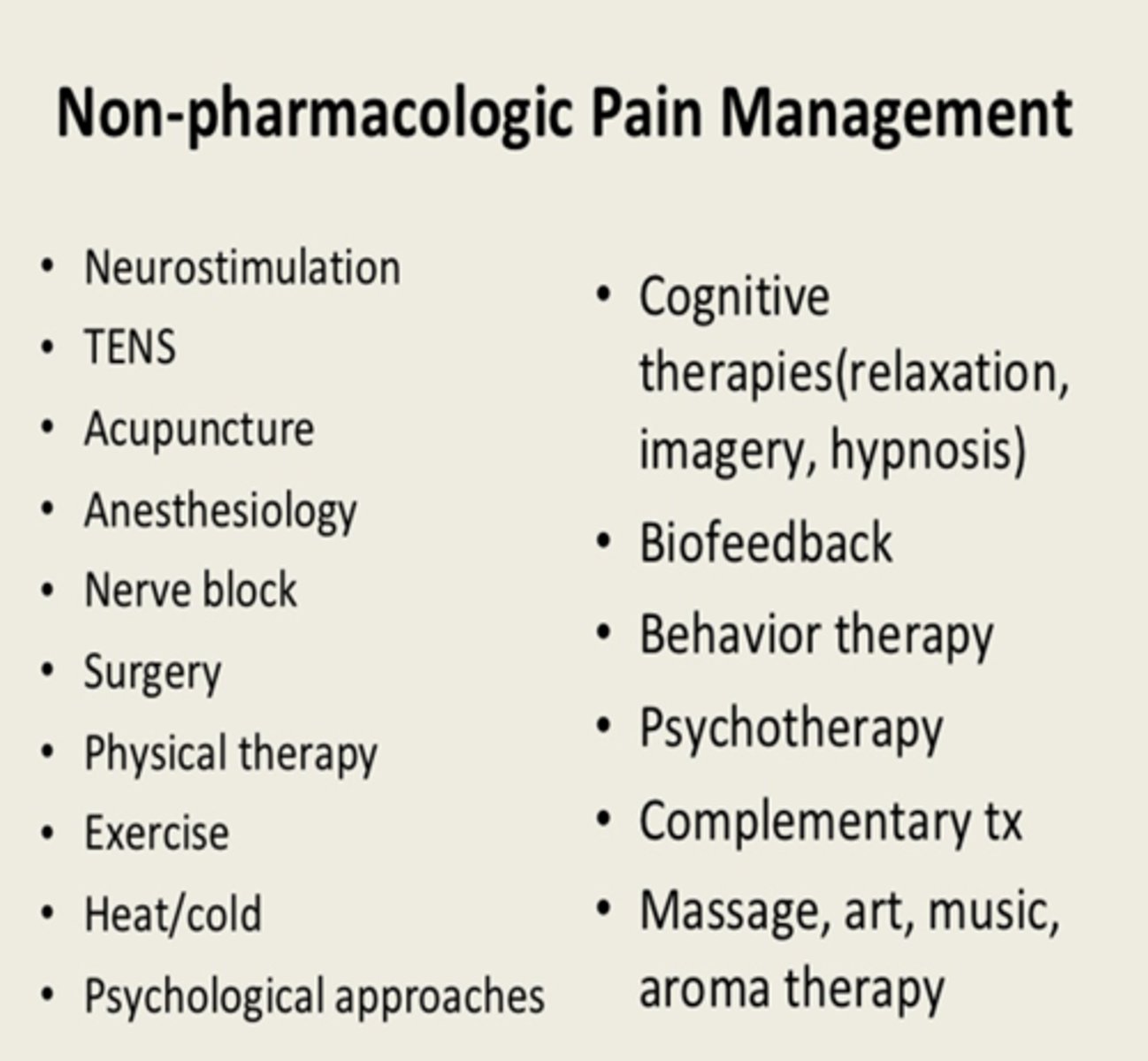 <p>1. physical therapies</p><p>- PT, exercise, massage</p><p>- consider for function-limiting conditions, MSK pain</p><p>2. psychological therapies</p><p>- CBT, mindfulness, biofeedback</p><p>- consider for anxiety, maladaptive beliefs, sleep issues</p><p>3. complimentary therapies</p><p>- yoga, nutrition, peer support</p><p>- consider based on pt preference, culture, and as low-risk adjuncts</p>