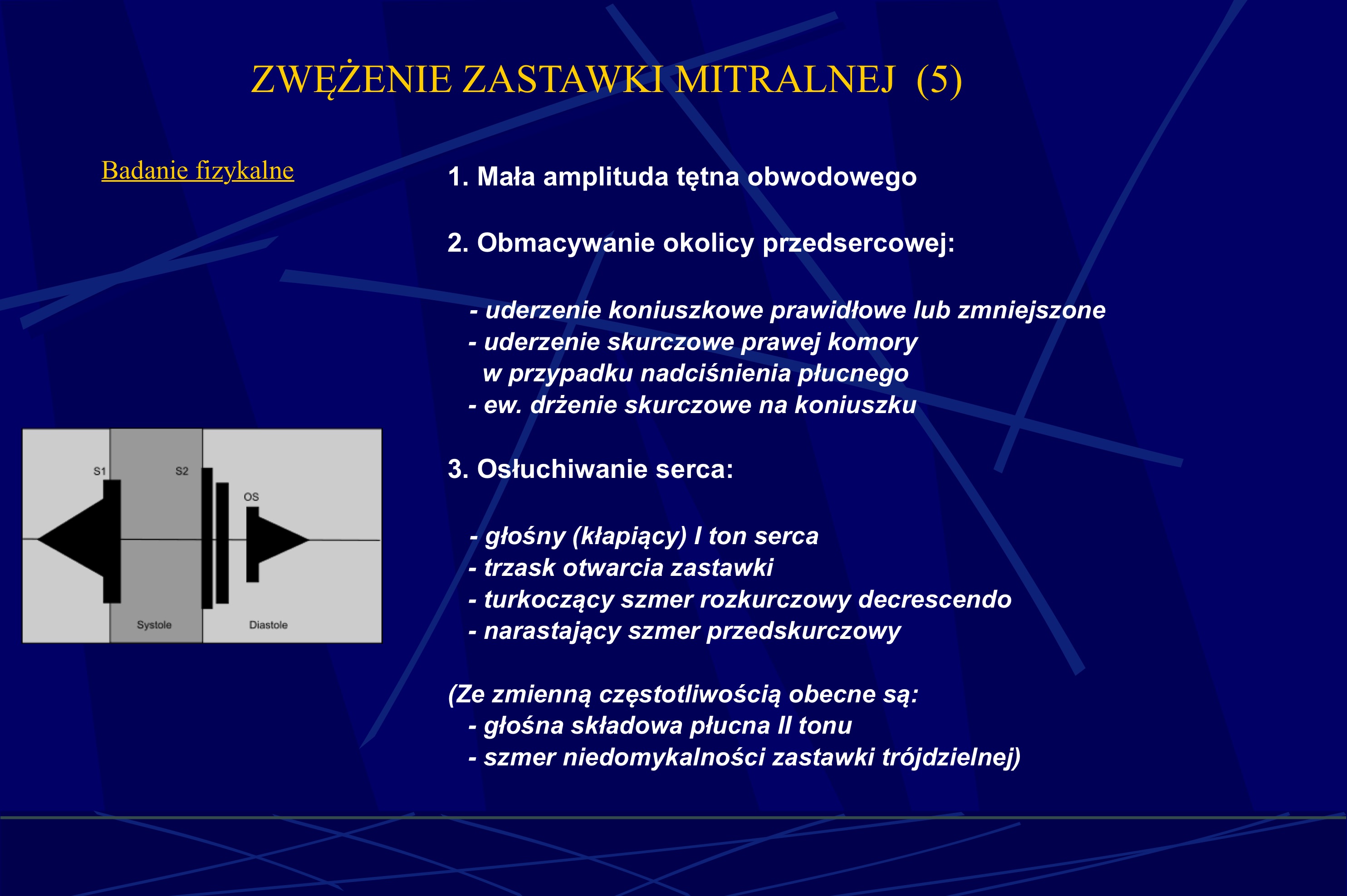 <ul><li><p>ton otwarcia zastawki mitralnej</p></li><li><p>szmer rozkurczowy o niskiej częstości (turkot) wynikający z przepływu turbulentnego przez zwężone ujście mitralne</p><ul><li><p>w przypadku zachowanej funkcji skurczowej lewego przedsionka stwierdza się&nbsp;wzmocnienie przedskurczowe szmeru</p></li></ul></li><li><p>głośny klapiący I ton serca</p></li></ul><p></p><p><span>Obecnosé wymienionych zmian ostuchowych zalezy od zaawansowania zmian anatomicznych, np. ton otwarcia zastawki mitralnej jest styszalny tylko w razie wzglednie dobrze ruchomych ptat-ków zastawki - przy progresji wady objaw ten moze nie wystepowac; w przypadku catkowi-cie zesztywniatych/nieruchomych ptatków moga nie wystepowac ktapiacy pierwszy ton serca i ton otwarcia zastawki mitralnej.</span></p><p></p>