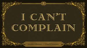 <p>I can’t complain</p>