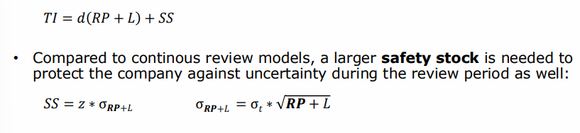 <p>based on the expected demand during a review period and the lead time </p><p>compared to continous review models, a larger safety stock is needed to protect the company against uncertainty during the review period as well </p>