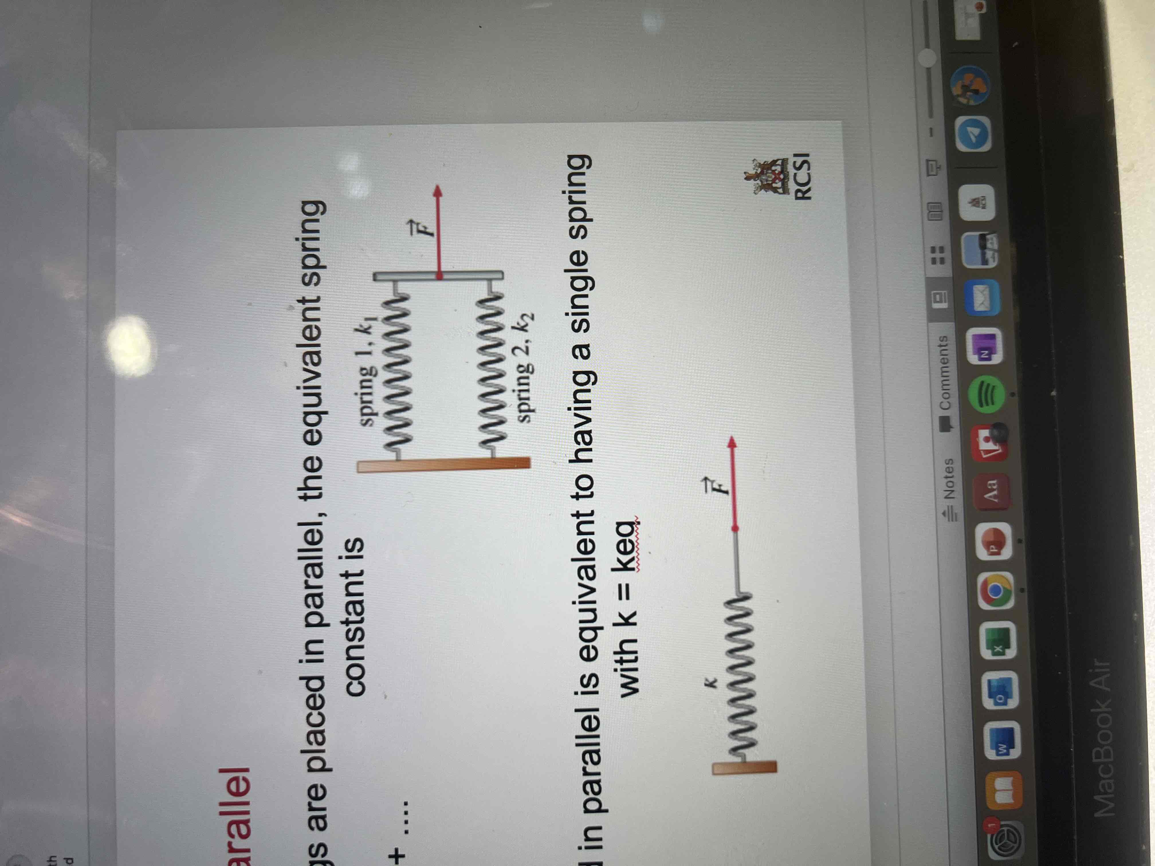 <p>The equivalent sprint constant is keq= k1 + k2</p><p>Springs placed in parallel is equivalent to having a single spring with k=keq</p>