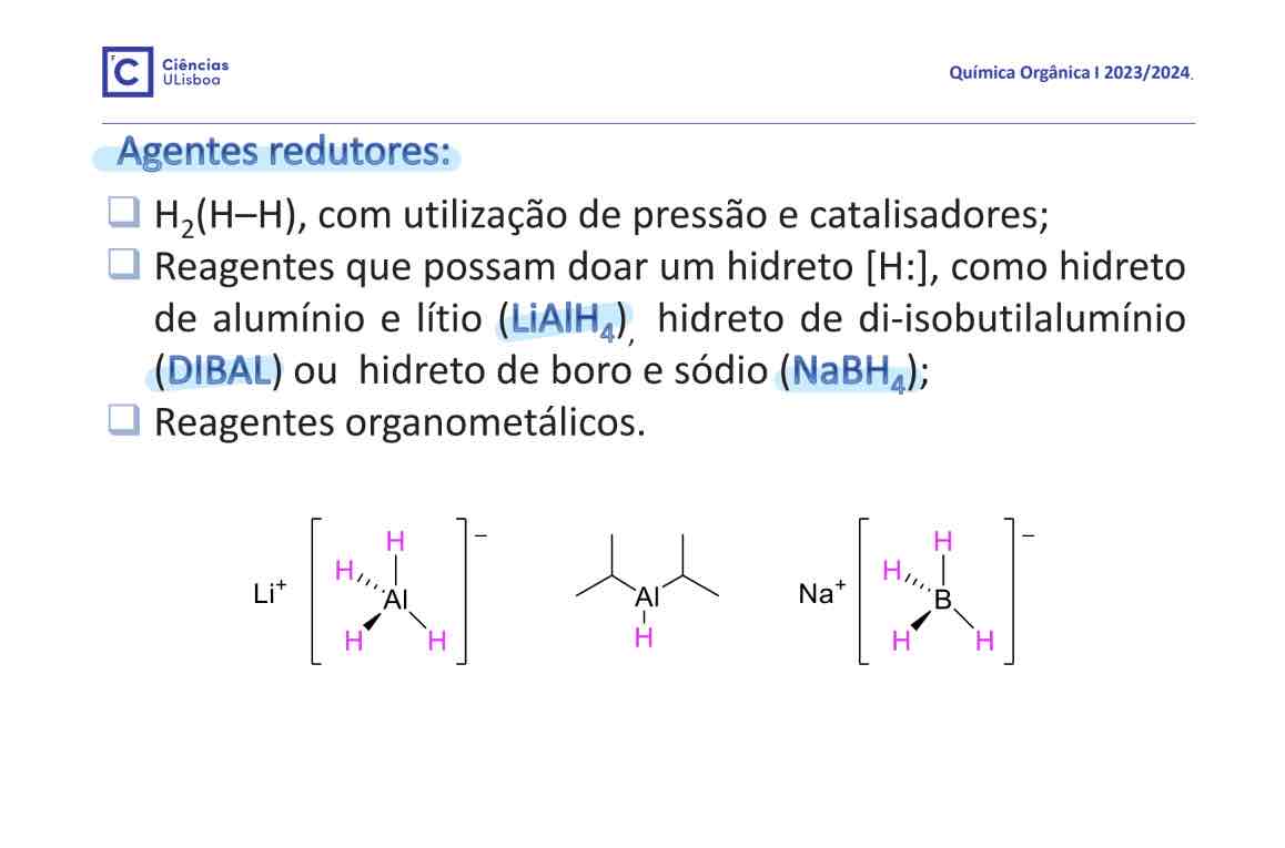 <p>Exemplos de redutores: H2, com utilização de pressão e catalisadores</p><p>Reagentes que possam doar um hidreto, como hidreto de alumínio e lítio (LiAlH4), hidreto de di-isobutilaluminio (DIBAL), ou hidreto de boro e sódio (NaBH4)</p><p>Reagentes organometalicos</p>