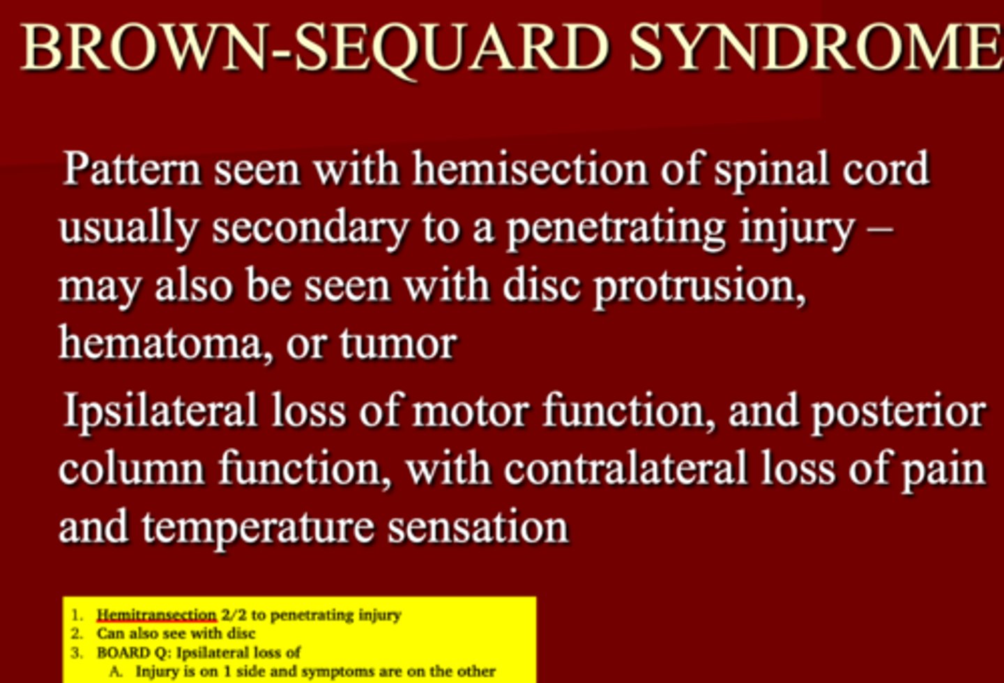 <p>1. Hemisection </p><p>2. Penetrating injury </p><p>3. Disc protrusion, Hematoma or Tumor </p><p>(injury on one side &amp; symptoms on another) </p>