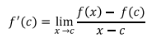 <p>f’(c) = lim [f(x)-f(c)]/(x-c) as x → c</p>