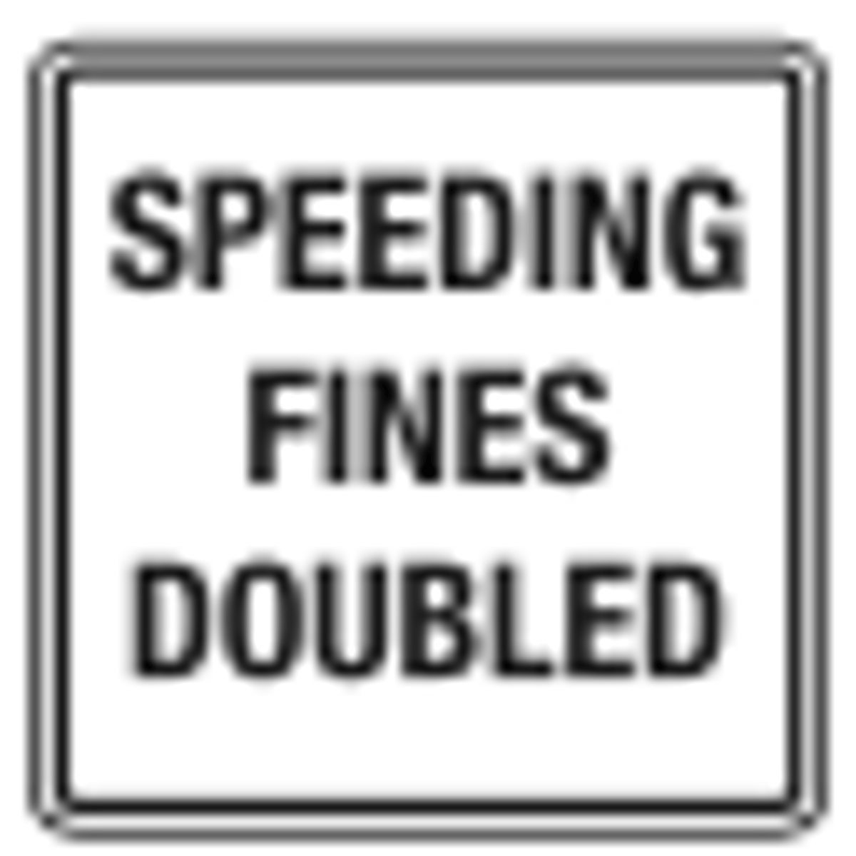<p>Fines for moving traffic</p><p>violations are doubled in the</p><p>indicated area. This sign is</p><p>commonly posted in work and</p><p>school zones.</p>
