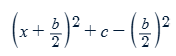 <p>if a quadratic is given by ax²+bx+c=0 and a=1, the completing the square formula is given by:</p>