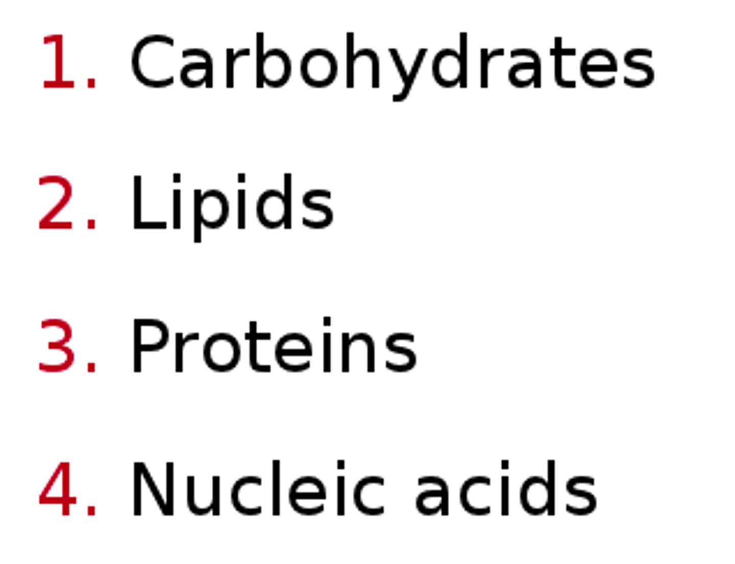 <p>Carbohydrates</p><p>Lipids</p><p>Proteins</p><p>Nucleic Acids</p>