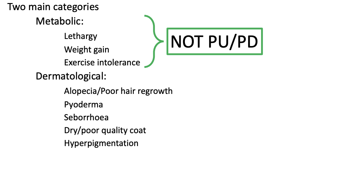 <ul><li><p>Lethargy </p></li><li><p>Weight gain </p></li><li><p>Exercise intolerance</p></li></ul><p>NOT PU/PD</p>