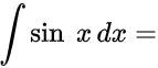∫sin(x) dx =