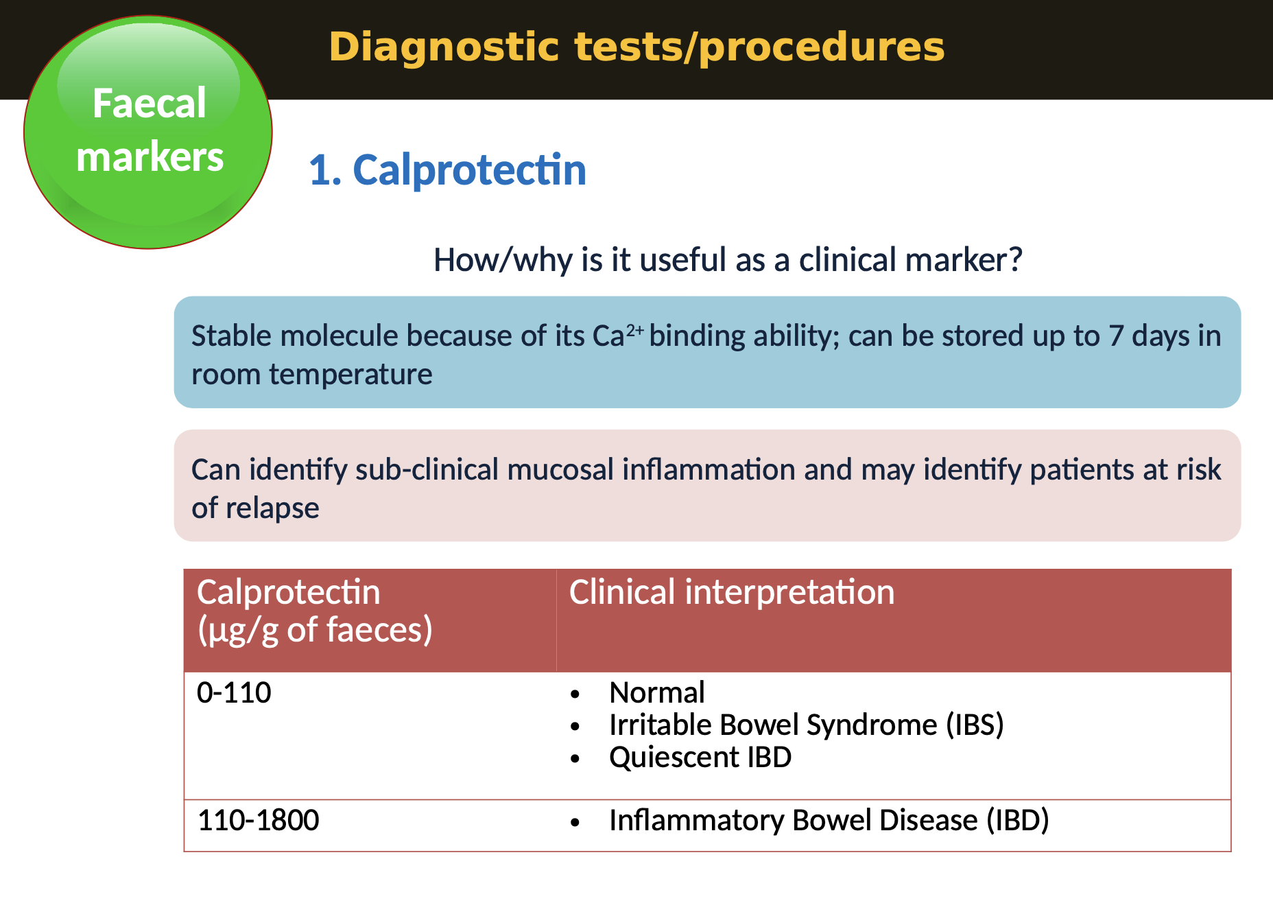 <p>Stable molecule because of its Ca2+ binding ability; can be stored up to 7 days in room temperature</p><p>Can identify sub-clinical mucosal inflammation and may identify patients at risk of relapse</p><p></p>
