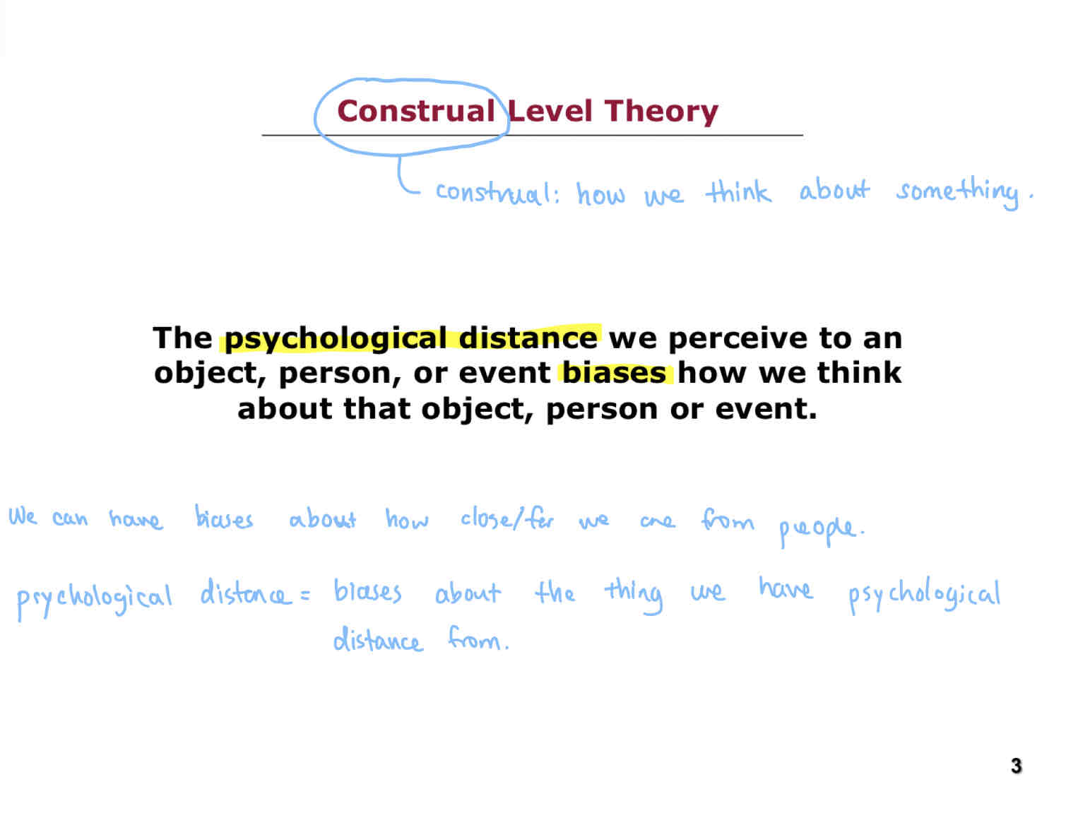 <p>The psychological distance we perceive to an object, person, or event biases how we think about that object, person, or event.</p><p>Construal = How we think about something.</p><p>We have biases about how close/far we are from people.</p><p>Psychological distance = biases about the thing we have psychological distance from.</p>