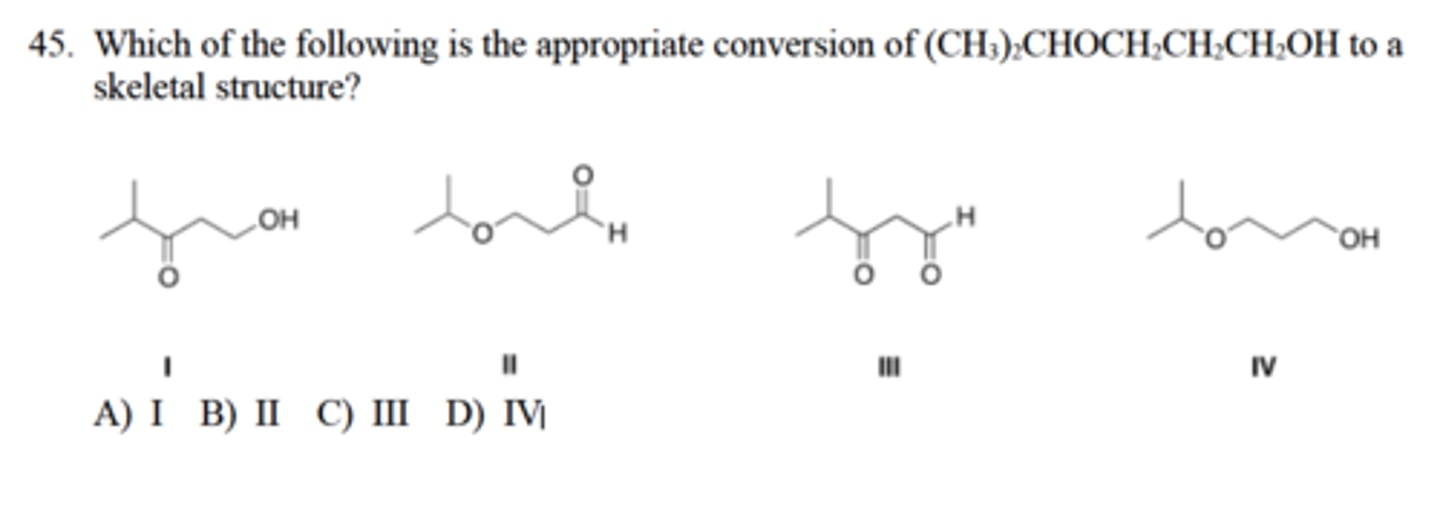 <p>Which of the following is the appropriate conversion of (CH3)2CHOCH2CH2CH2OH to a</p><p>skeletal structure?</p><p>A) I B) II C) III D) IV</p>