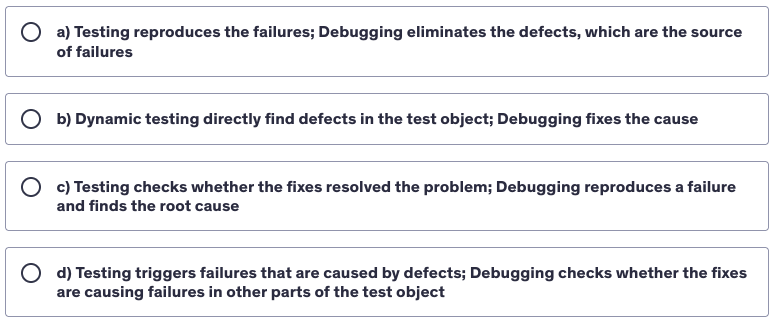 <p>Which of the following statements correctly describes the difference between testing and debugging?</p>
