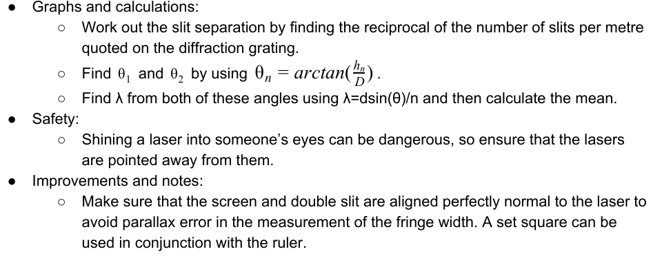 <p>Diffraction grating experiment </p><p>● Equipment: ○ Laser ○ Diffraction grating ○ White screen ○ Metre ruler </p><p>● Method: <br>○ Ensuring that the laboratory is partially darkened, set up the apparatus as shown in the diagram. <br>○ Adjust the apparatus so that D is 1.000m, measured using the metre ruler. <br>○ Measure the distances and h1 h2 ruler and find the mean of each of them.</p>