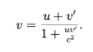 gdzie c jest prędkością światła,

 u oznacza prędkość pomiędzy dwoma układami odniesienia w których mierzymy prędkości danego obiektu,

natomiast v oraz v′ są prędkościami tego obiektu mierzonymi w tych dwóch układach.