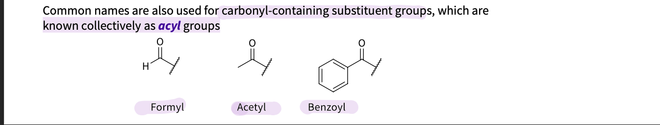 <ul><li><p>collectively known as acyl groups&nbsp;</p></li><li><p>formyl- 1 hydrogen and a chain&nbsp;</p></li><li><p>acetyl - no hydrogen and a chain&nbsp;</p></li><li><p>Benzoyl- benzene ring and a chain&nbsp;</p></li></ul><p></p>