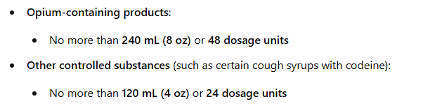 <ul><li><p><strong>no more than 240ml or 48 dosage units w opium OR</strong></p></li><li><p><strong>120ml or 24 dosage units of other CS within 48 hours</strong></p></li><li><p><strong>INFO REQUIRED:</strong></p><ul><li><p><strong>purchaser must be 18</strong></p></li><li><p><strong>ID required </strong></p></li><li><p><strong>pharmacy must keep bound record book</strong></p></li></ul></li></ul><p></p>