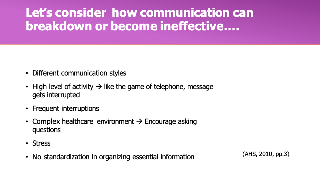 <p><span>•<strong><u>Different communication styles</u></strong></span></p><p><span>•High level of activity —&gt; like the game of telephone, message gets interrupted</span></p><p><span><strong><u>•Frequent interruptions</u></strong></span></p><p><span>•Complex healthcare environment —&gt; Encourage asking questions</span></p><p><span><strong><u>•Stress</u></strong></span></p><p><span>•No standardization in organizing essential information</span></p>